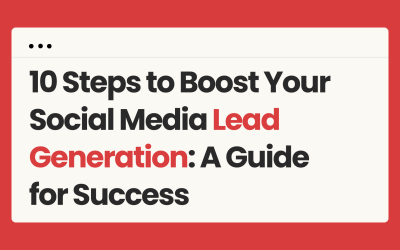 10 Steps to Boost Your Social Media Lead Generation: A Guide for Success